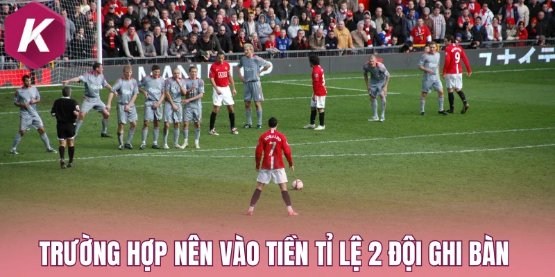 Trường hợp nên vào tiền tỉ lệ 2 đội ghi bàn