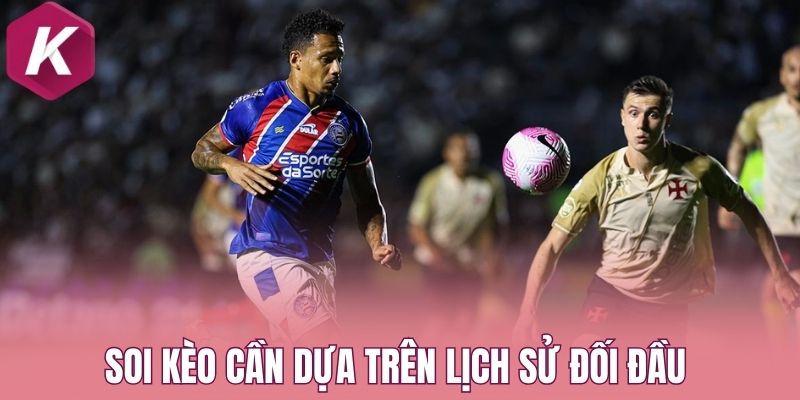 Soi kèo cần dựa trên lịch sử đối đầu
