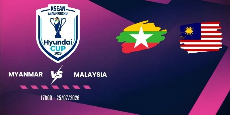 Tỷ lệ kèo Myanmar vs Malaysia - Vòng bảng AFF Cup 17h00 ngày 25/07/2026