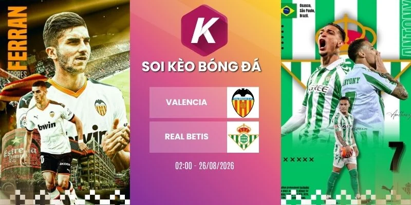 Soi kèo Valencia vs Real Betis - La Liga, 26/08/2026